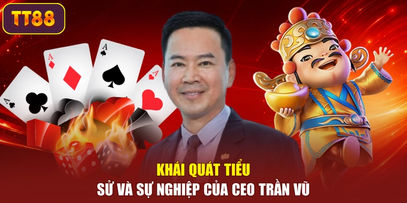 Khái quát tiểu sử và sự nghiệp của CEO Trần Vũ