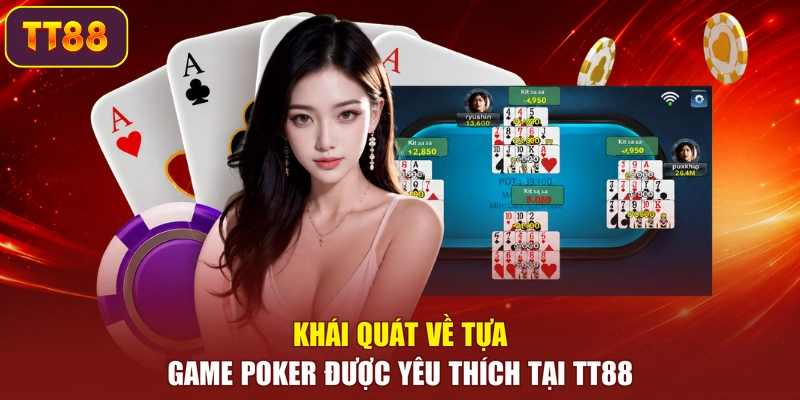 Khái quát về tựa game Poker được yêu thích tại TT88